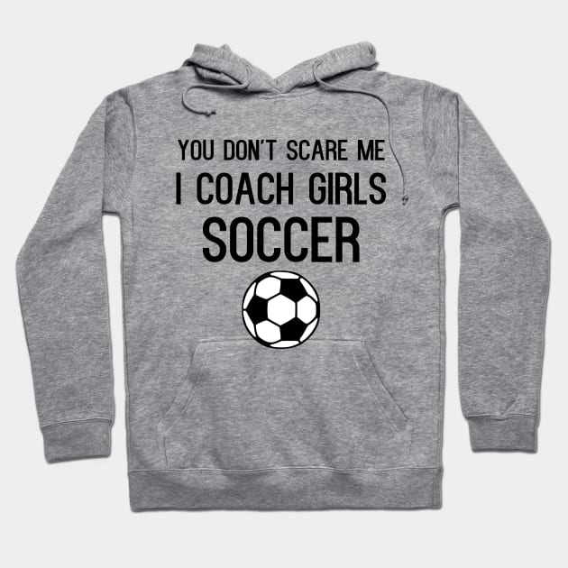 Funny Girls Soccer Coach You Dont Scare Me I Coach Girls Soccer Hoodie TeePublic